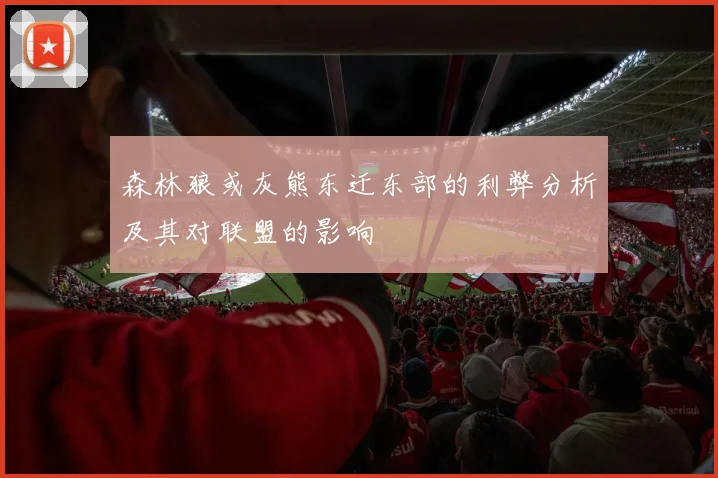 森林狼或灰熊东迁东部的利弊分析及其对联盟的影响