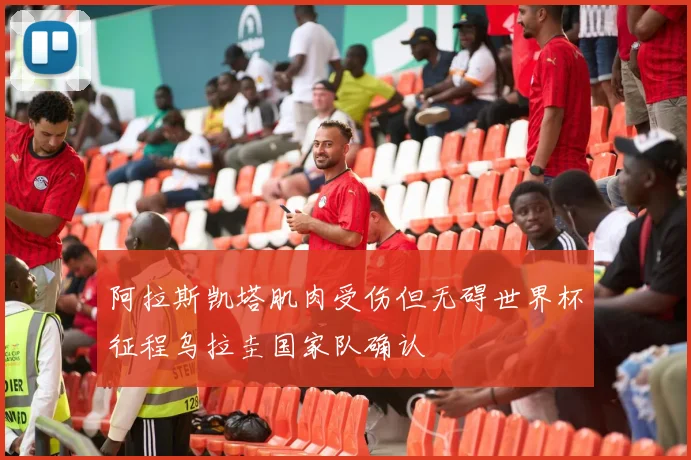 阿拉斯凯塔肌肉受伤但无碍世界杯征程乌拉圭国家队确认
