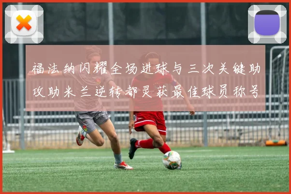 福法纳闪耀全场进球与三次关键助攻助米兰逆转都灵获最佳球员称号