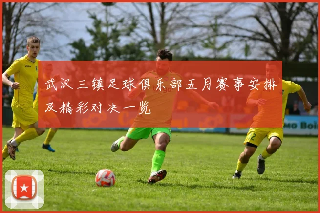 武汉三镇足球俱乐部五月赛事安排及精彩对决一览